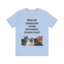 Load image into Gallery viewer, When did compassion to help, Cat Tshirt, Cat Lover Tshirt, Gift for Cat Lover, Cat Mom, Cat Lady Gift, Animal Rights Tshirt, Vet Tech Gift