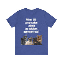 Load image into Gallery viewer, When did compassion to help, Cat Lover Tshirt,Gift for Cat Lover,Cat Mom,Cat Lady Gift, Animal Rights,Sarcastic Cat Shirt,Gift For Vet Tech