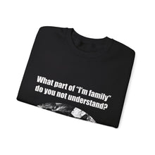 Load image into Gallery viewer, &quot;What part of &quot;I&#39;m family&quot; 002 do you not understand&quot; Black &amp; White Collection - Unisex Heavy Blend™ Crewneck Sweatshirt